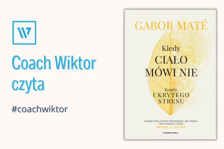 Coach Wiktor czyta "Kiedy ciało mówi nie" Gabora Maté. Książka o kosztach ukrytego stresu. #coachwiktor