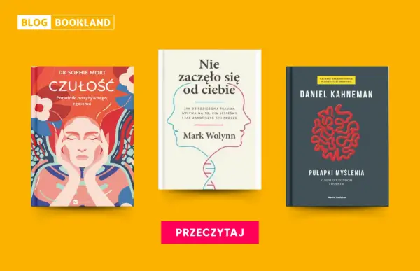Trzy książki: "Czułość", "Nie zaczęło się od ciebie" i "Pułapki myślenia". Wybierz drogę rzadziej przemierzaną, by lepiej zrozumieć siebie.